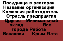 Посудница в ресторан › Название организации ­ Компания-работодатель › Отрасль предприятия ­ Другое › Минимальный оклад ­ 15 000 - Все города Работа » Вакансии   . Крым,Ялта